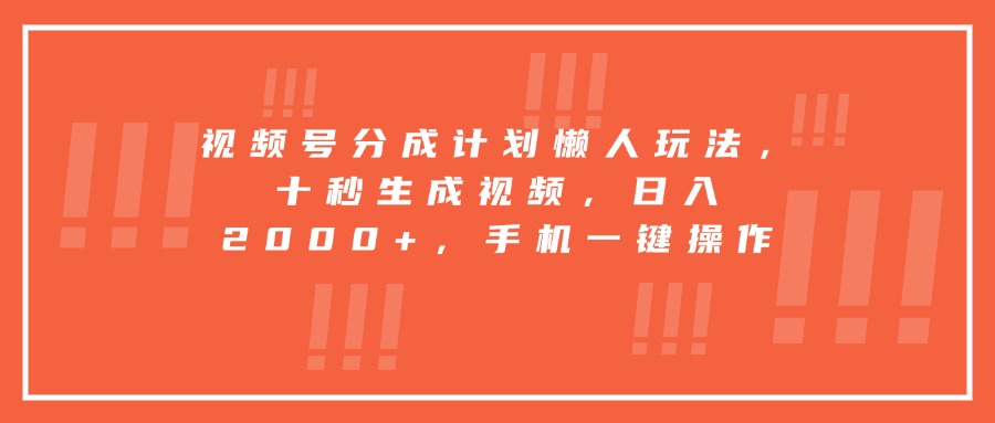 视频号分成计划懒人玩法，十秒生成视频，日入2000+，手机一键操作-A资源网