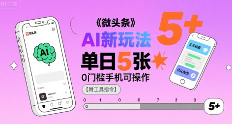 微头条AI新玩法，小白单日5张+，0门槛手机可操作【附工具指令】-A资源网